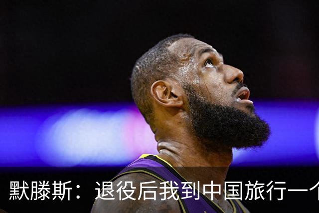 默滕斯：退役后我到中国旅行一个月，压力小能让比利时踢好世界杯